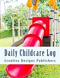 Daily Childcare Log: Large 8.5 Inches By 11 Inches Log Book For Boys And Girls - Logs Feed, Diaper changes, Nap times, Activity And Notes (Paperback)