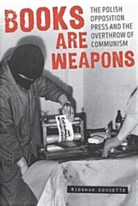 Books Are Weapons: The Polish Opposition Press and the Overthrow of Communism (Paperback)