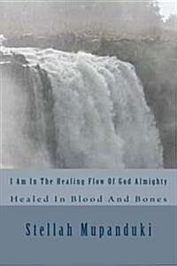 I Am in the Healing Flow of God Almighty (Paperback)