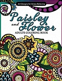 Paisley and Flowers Adults Coloring Book: Paisley Mandalas and Mehndi Designs (Paperback)