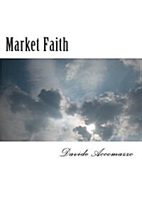 Market Faith: A manual about understanding investments and managing market fear (Paperback)