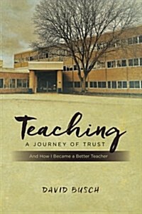 Teaching - A Journey of Trust: And How I Became a Better Teacher (Paperback)