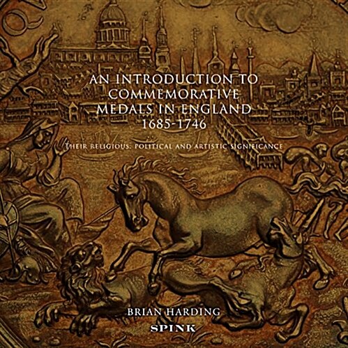 An Introduction to Commemorative Medals in England 1685-1746 : Their Religious, political and artistic significance (Paperback)