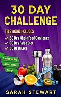 30 Day Challenge: 30 Day Whole Food Challenge, 30 Day Paleo Challenge, 30 Dash Diet (Paperback)