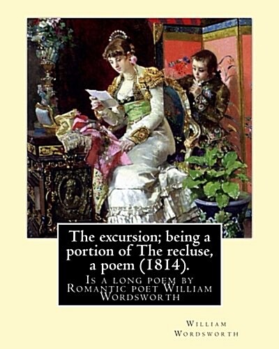 The excursion; being a portion of The recluse, a poem (1814). By: William Wordsworth: The Excursion: Being a portion of The Recluse, a poem is a long (Paperback)