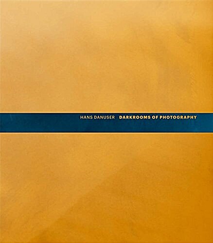 Hans Danuser: Darkrooms of Photography (Hardcover)