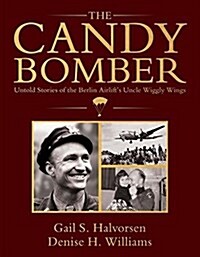 The Candy Bomber: Untold Stories from the Berlin Airlifts Uncle Wiggly Wings (Hardcover)
