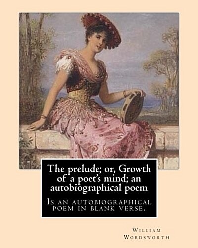 The prelude; or, Growth of a poets mind; an autobiographical poem. By: William Wordsworth, with notes By: A. J. George (1855-1907): The Prelude or, G (Paperback)