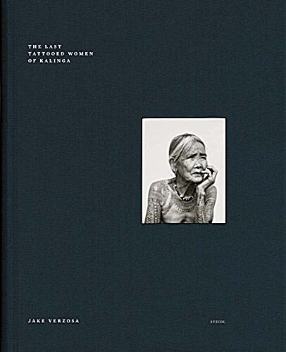 Jake Verzosa: The Last Tattooed Women of Kallinga: Steidl Book Award Asia 2017 (Hardcover)