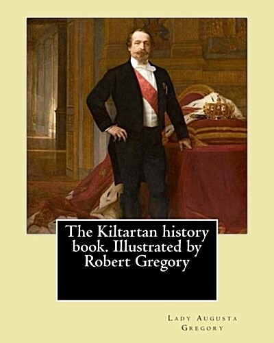 The Kiltartan History Book. Illustrated by Robert Gregory by: Lady Gregory: William Robert Gregory MC (20 May 1881 in County Galway, Ireland - 23 Janu (Paperback)