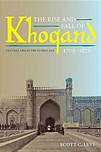 The Rise and Fall of Khoqand, 1709-1876: Central Asia in the Global Age (Paperback)