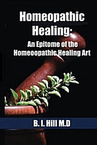 Homeopathic Healing: An Epitome of the Hom?opathic Healing Art (Paperback)