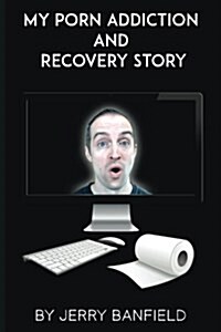 My Porn Addiction and Recovery Story (Paperback)