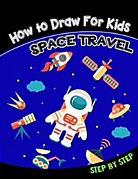 How to Draw for Kids: Space Travel Step by Step (Paperback)