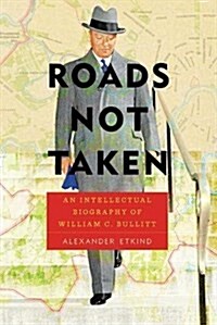 Roads Not Taken: An Intellectual Biography of William C. Bullitt (Paperback)