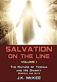 Salvation on the Line Volume I: The Nature of Yeshua and His Divinity: Gospels and Acts (Paperback)