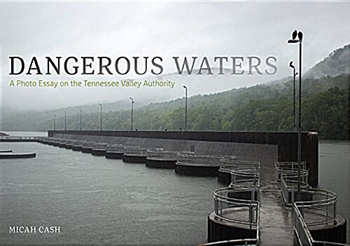 Dangerous Waters: A Photo Essay on the Tennessee Valley Authority (Hardcover)