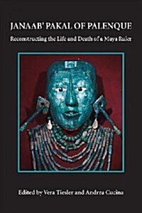 Janaab Pakal of Palenque: Reconstructing the Life and Death of a Maya Ruler (Paperback)