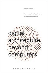 Digital Architecture Beyond Computers : Fragments of a Cultural History of Computational Design (Hardcover)