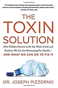The Toxin Solution: How Hidden Poisons in the Air, Water, Food, and Products We Use Are Destroying Our Health--And What We Can Do to Fix I (Paperback)
