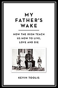 My Fathers Wake: How the Irish Teach Us to Live, Love, and Die (Hardcover)