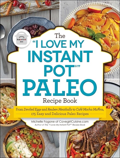 The I Love My Instant Pot(r) Paleo Recipe Book: From Deviled Eggs and Reuben Meatballs to Caf?Mocha Muffins, 175 Easy and Delicious Paleo Recipes (Paperback)