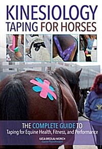 Kinesiology Taping for Horses: The Complete Guide to Taping for Equine Health, Fitness and Performance (Paperback)
