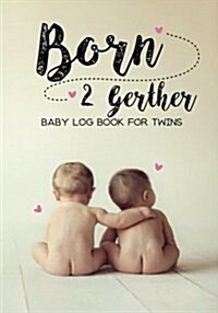 Baby Log Book for Twins Born 2 Gether: Log Book for Boys and Girls Log Feed Diaper Changes Sleep & Poop Journal (Paperback)
