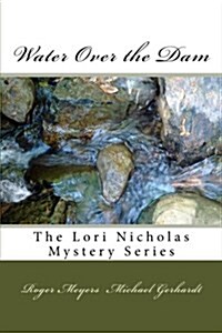 Water Over the Dam: The Lori Nicholas Mystery Series (Paperback)