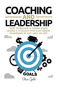 Coaching & Leadership: How to Become a World Class Leader & a Coach Who Can Create Champions in Any Area of Life! (Paperback)