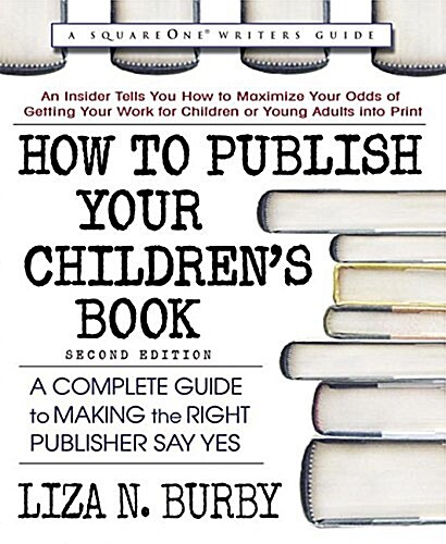 How to Publish Your Childrens Book, Second Edition: A Complete Guide to Making the Right Publisher Say Yes (Paperback)