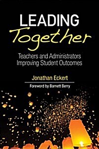 Leading Together: Teachers and Administrators Improving Student Outcomes (Paperback)