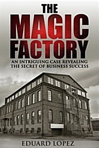 The Magic Factory: An Intriguing Case Revealing The Secret Of Business Success (Paperback)