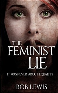 The Feminist Lie: It Was Never about Equality (Paperback)