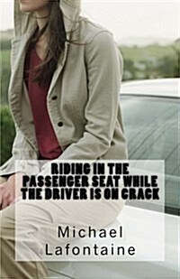 Riding in the Passenger Seat While the Driver Is on Crack (Paperback)