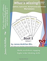 Whats Missing addition, subtraction, multiplication and division Book 3: Years (7 - 9) (Paperback)