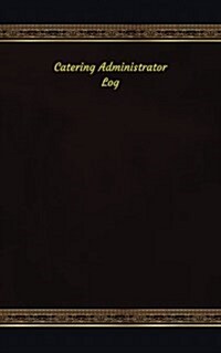 Catering Administrator Log: Logbook, Journal - 102 pages, 5 x 8 inches (Paperback)