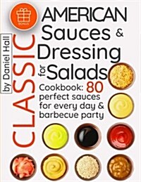 Classic American sauces and dressing for salads.Cookbook: 80 perfect sauces for every day and barbecue party. Full color (Paperback)