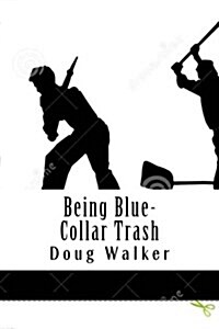 Being Blue-Collar Trash: My Personal Epiphany (Paperback)