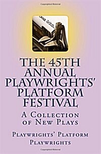 The 45th Annual Playwrights Platform Festival: A Collection of New Plays (Paperback)