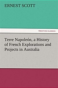 Terre Napole?, a History of French Explorations and Projects in Australia (Paperback)