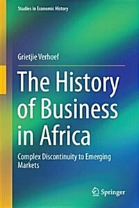The History of Business in Africa: Complex Discontinuity to Emerging Markets (Hardcover, 2017)