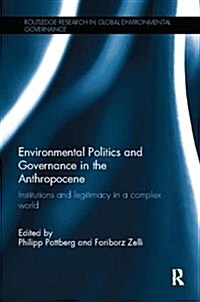 Environmental Politics and Governance in the Anthropocene : Institutions and Legitimacy in a Complex World (Paperback)