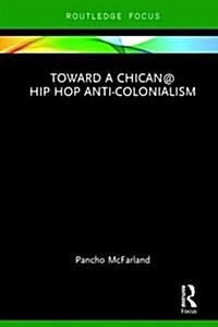 Toward a Chican@ Hip Hop Anti-colonialism (Hardcover)
