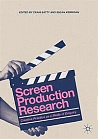 Screen Production Research: Creative Practice as a Mode of Enquiry (Paperback, 2018)