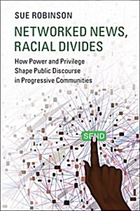 Networked News, Racial Divides : How Power and Privilege Shape Public Discourse in Progressive Communities (Paperback)