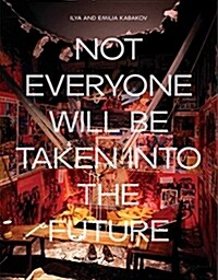 Ilya and Emilia Kabakov : Not Everyone Will Be Taken Into The Future (Paperback)