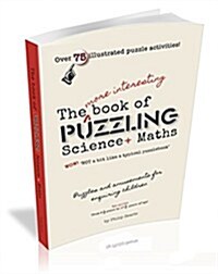 The More Interesting Book of Puzzling Science + Maths : For an Enquiring Mind - Not a Bit Like a Typical Puzzle Book (Paperback)