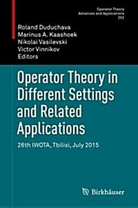 Operator Theory in Different Settings and Related Applications: 26th Iwota, Tbilisi, July 2015 (Hardcover, 2018)