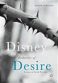 Disney and the Dialectic of Desire: Fantasy as Social Practice (Hardcover, 2017)